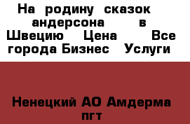 На  родину  сказок    андерсона  .....в  Швецию  › Цена ­ 1 - Все города Бизнес » Услуги   . Ненецкий АО,Амдерма пгт